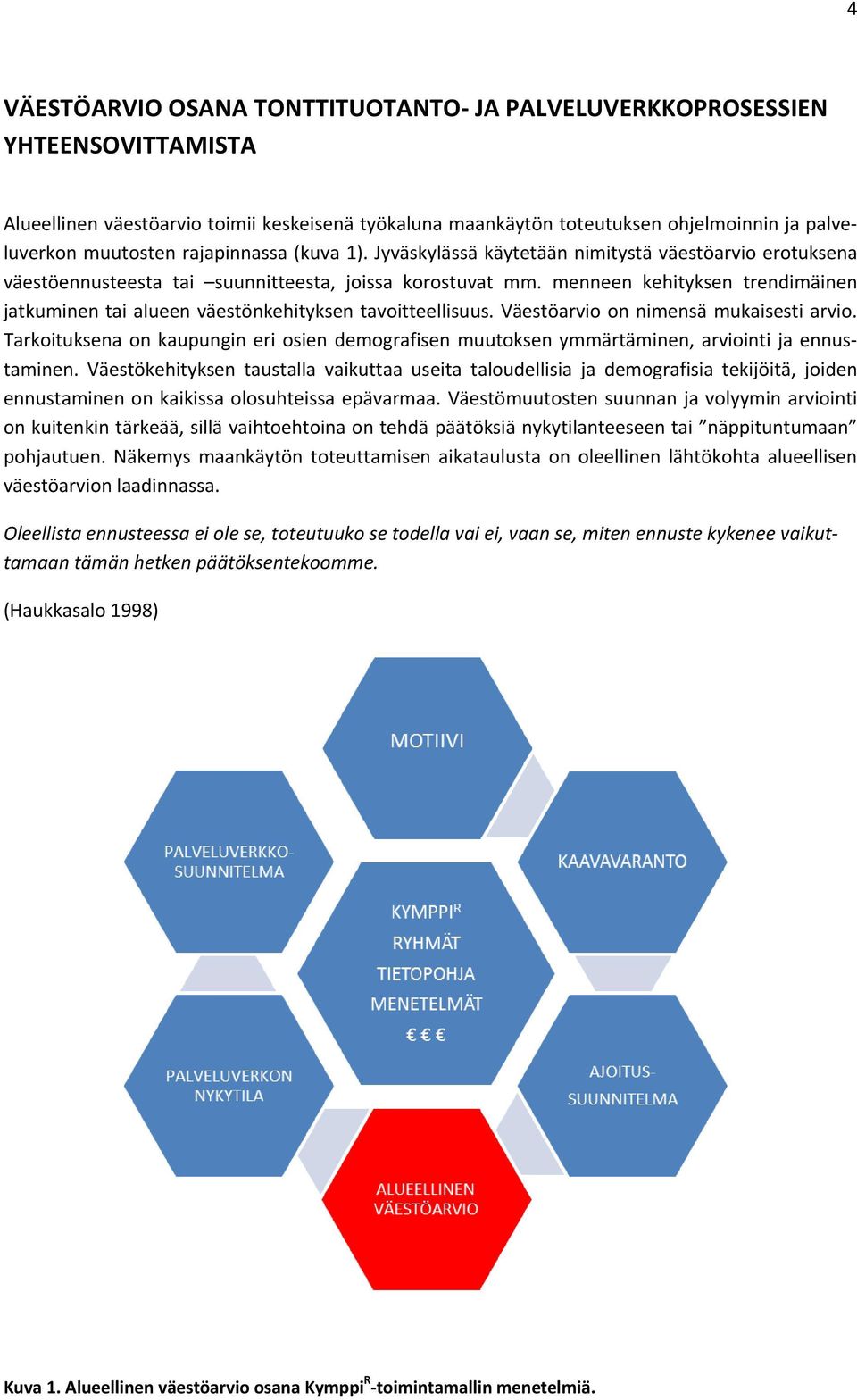 menneen kehityksen trendimäinen jatkuminen tai alueen väestönkehityksen tavoitteellisuus. Väestöarvio on nimensä mukaisesti arvio.