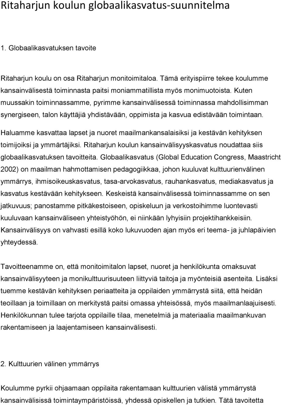 Kuten muussakin toiminnassamme, pyrimme kansainvälisessä toiminnassa mahdollisimman synergiseen, talon käyttäjiä yhdistävään, oppimista ja kasvua edistävään toimintaan.