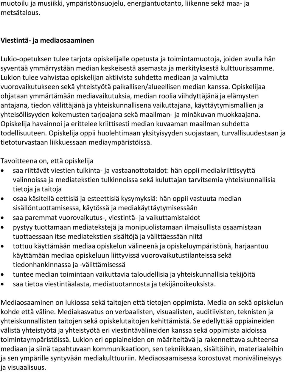 kulttuurissamme. Lukion tulee vahvistaa opiskelijan aktiivista suhdetta mediaan ja valmiutta vuorovaikutukseen sekä yhteistyötä paikallisen/alueellisen median kanssa.