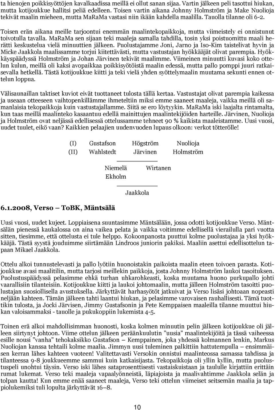 Toisen erän aikana meille tarjoontui enemmän maalintekopaikkoja, mutta viimeistely ei onnistunut toivotulla tavalla.