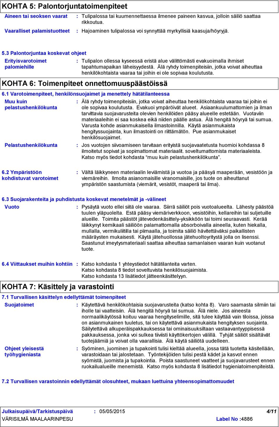 3 Palontorjuntaa koskevat ohjeet Erityisvarotoimet palomiehille Tulipalon ollessa kyseessä eristä alue välittömästi evakuoimalla ihmiset tapahtumapaikan läheisyydestä.