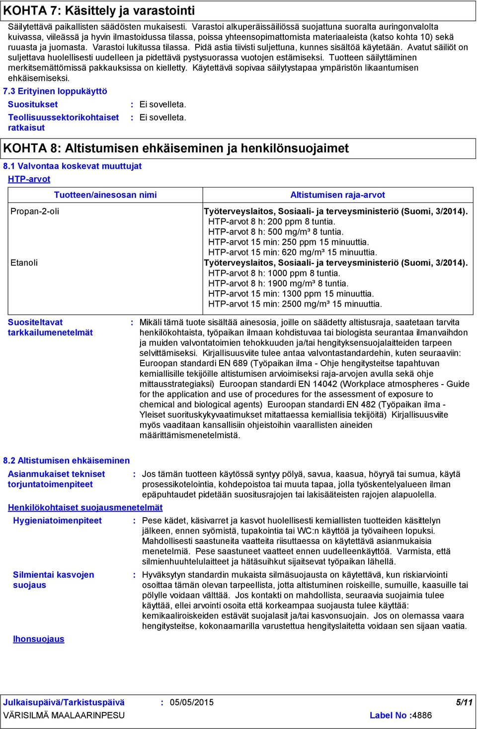 juomasta. Varastoi lukitussa tilassa. Pidä astia tiivisti suljettuna, kunnes sisältöä käytetään. Avatut säiliöt on suljettava huolellisesti uudelleen ja pidettävä pystysuorassa vuotojen estämiseksi.