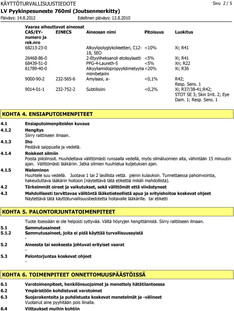 R36 miinibetaiini 9000902 2325656 Amylaasi, a <0,1% R42; Resp. Sens. 1 9014011 2327522 Subtilisiini <0,2% Xi; R37/3841;R42; STOT SE 3; Skin Irrit. 2; Eye Dam. 1; Resp. Sens. 1 KOHTA 4.