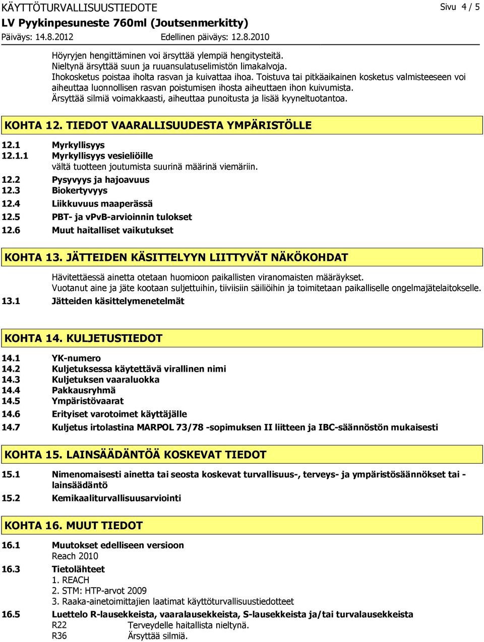 Ärsyttää silmiä voimakkaasti, aiheuttaa punoitusta ja lisää kyyneltuotantoa. KOHTA 12. TIEDOT VAARALLISUUDESTA YMPÄRISTÖLLE 12.1 Myrkyllisyys 12.1.1 Myrkyllisyys vesieliöille vältä tuotteen joutumista suurinä määrinä viemäriin.