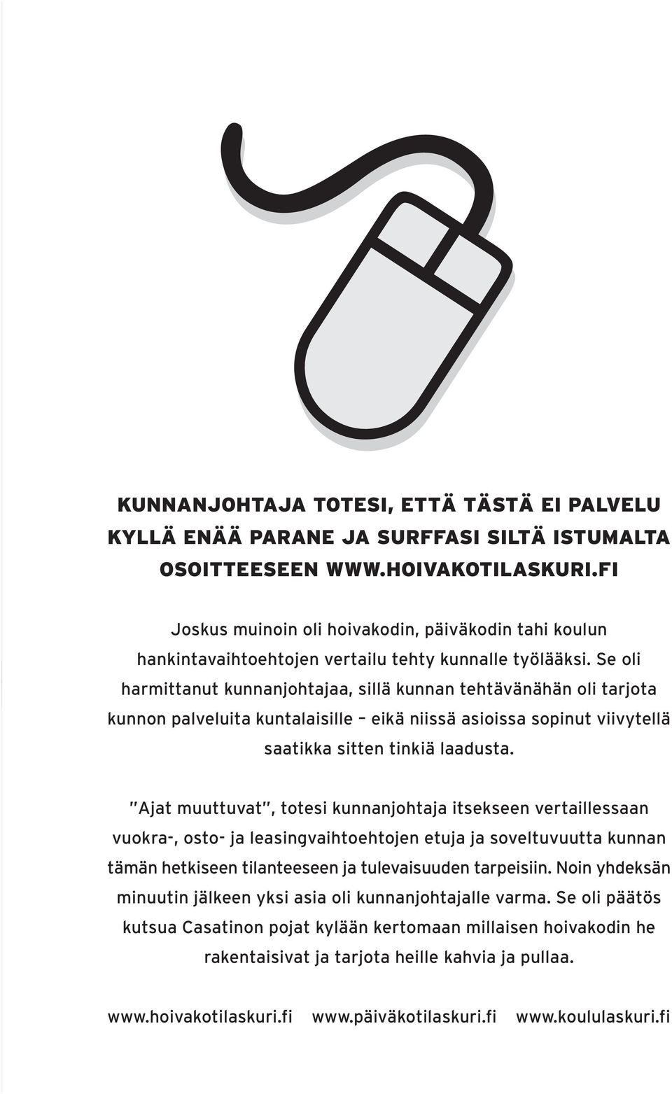 Se oli harmittanut kunnanjohtajaa, sillä kunnan tehtävänähän oli tarjota kunnon palveluita kuntalaisille eikä niissä asioissa sopinut viivytellä saatikka sitten tinkiä laadusta.