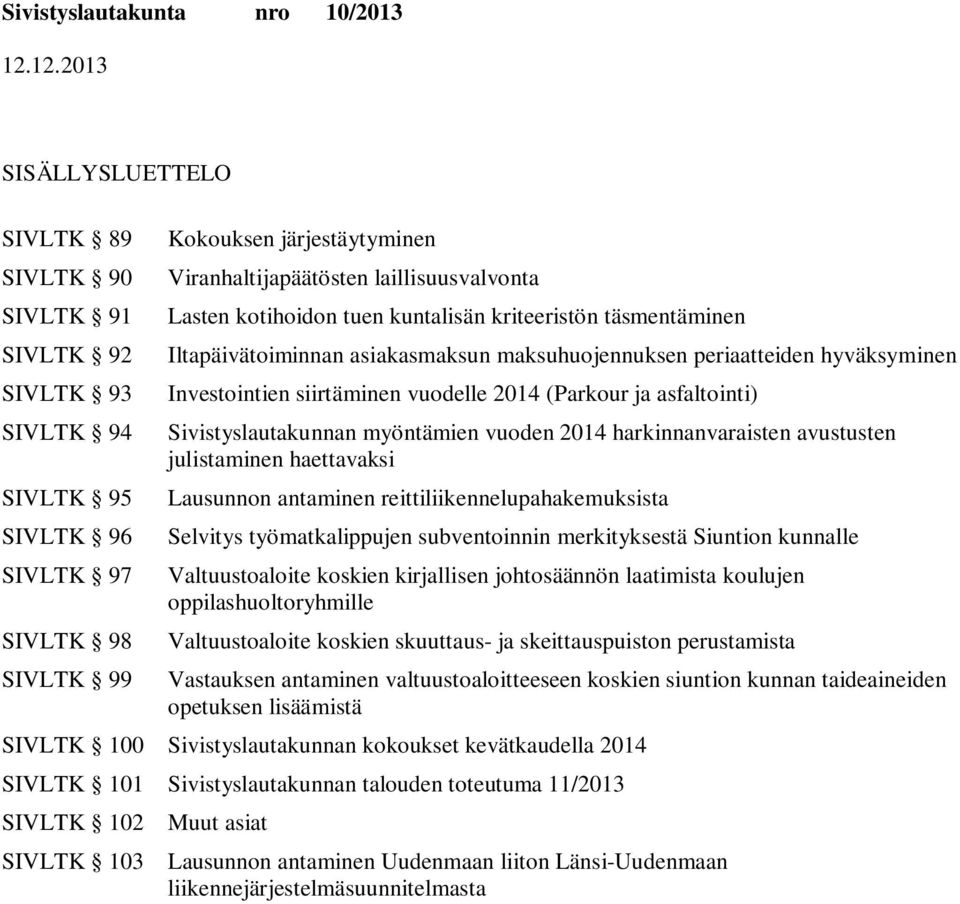 (Parkour ja asfaltointi) Sivistyslautakunnan myöntämien vuoden 2014 harkinnanvaraisten avustusten julistaminen haettavaksi Lausunnon antaminen reittiliikennelupahakemuksista Selvitys työmatkalippujen