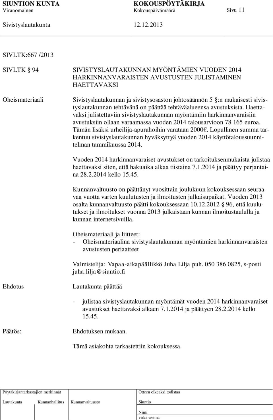 Haettavaksi julistettaviin sivistyslautakunnan myöntämiin harkinnanvaraisiin avustuksiin ollaan varaamassa vuoden 2014 talousarvioon 78 165 euroa. Tämän lisäksi urheilija-apurahoihin varataan 2000.