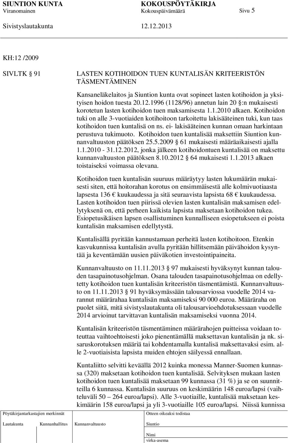 Kotihoidon tuen kuntalisää maksettiin n kunnanvaltuuston päätöksen 25.5.2009 61 mukaisesti määräaikaisesti ajalla 1.1.2010-31.12.