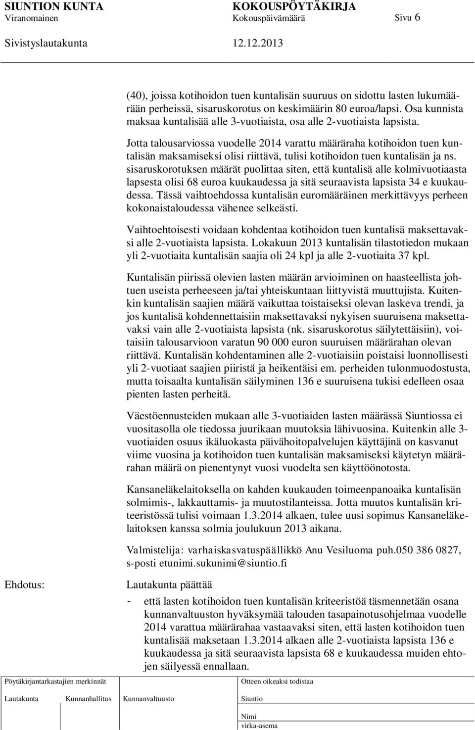 Jotta talousarviossa vuodelle 2014 varattu määräraha kotihoidon tuen kuntalisän maksamiseksi olisi riittävä, tulisi kotihoidon tuen kuntalisän ja ns.