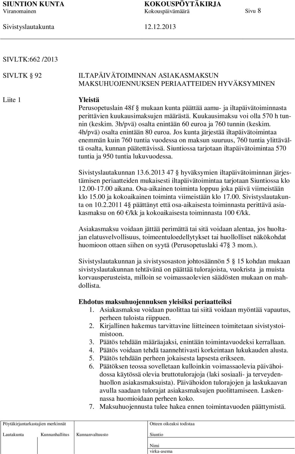 Jos kunta järjestää iltapäivätoimintaa enemmän kuin 760 tuntia vuodessa on maksun suuruus, 760 tuntia ylittävältä osalta, kunnan päätettävissä.