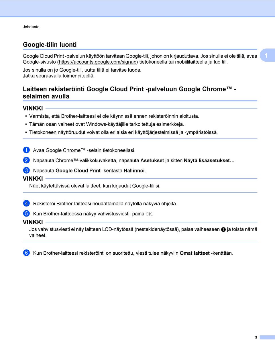 Laitteen rekisteröinti Google Cloud Print -palveluun Google Chrome - selaimen avulla Varmista, että Brother-laitteesi ei ole käynnissä ennen rekisteröinnin aloitusta.