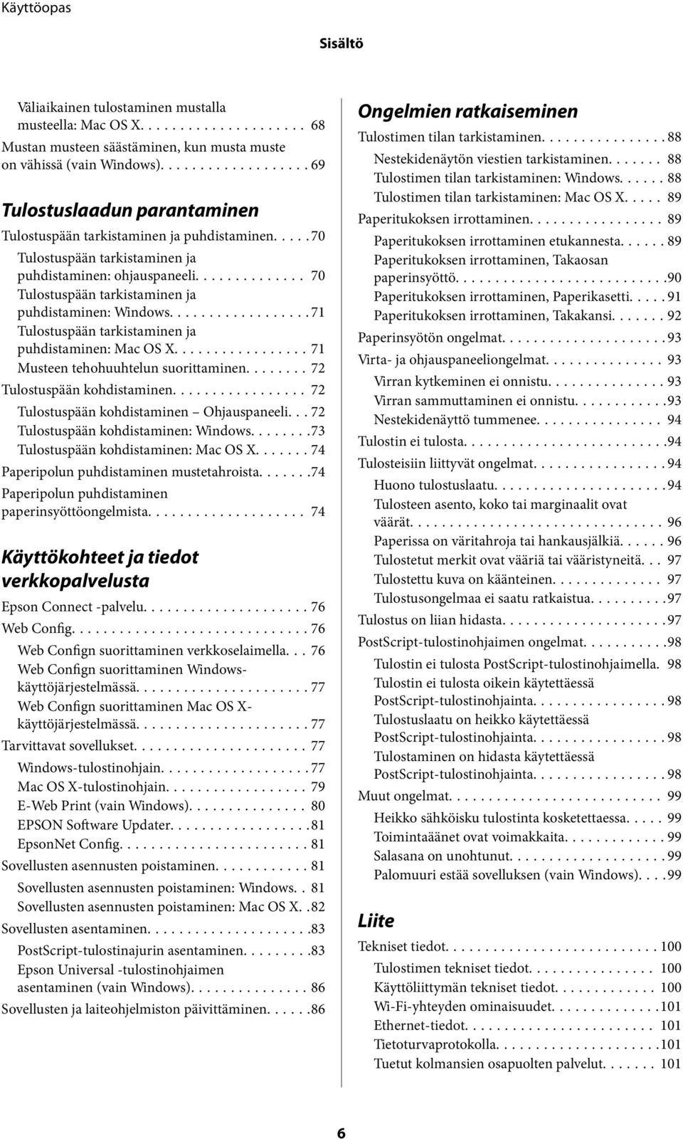 .. 70 Tulostuspään tarkistaminen ja puhdistaminen: Windows...71 Tulostuspään tarkistaminen ja puhdistaminen: Mac OS X...71 Musteen tehohuuhtelun suorittaminen...72 Tulostuspään kohdistaminen.