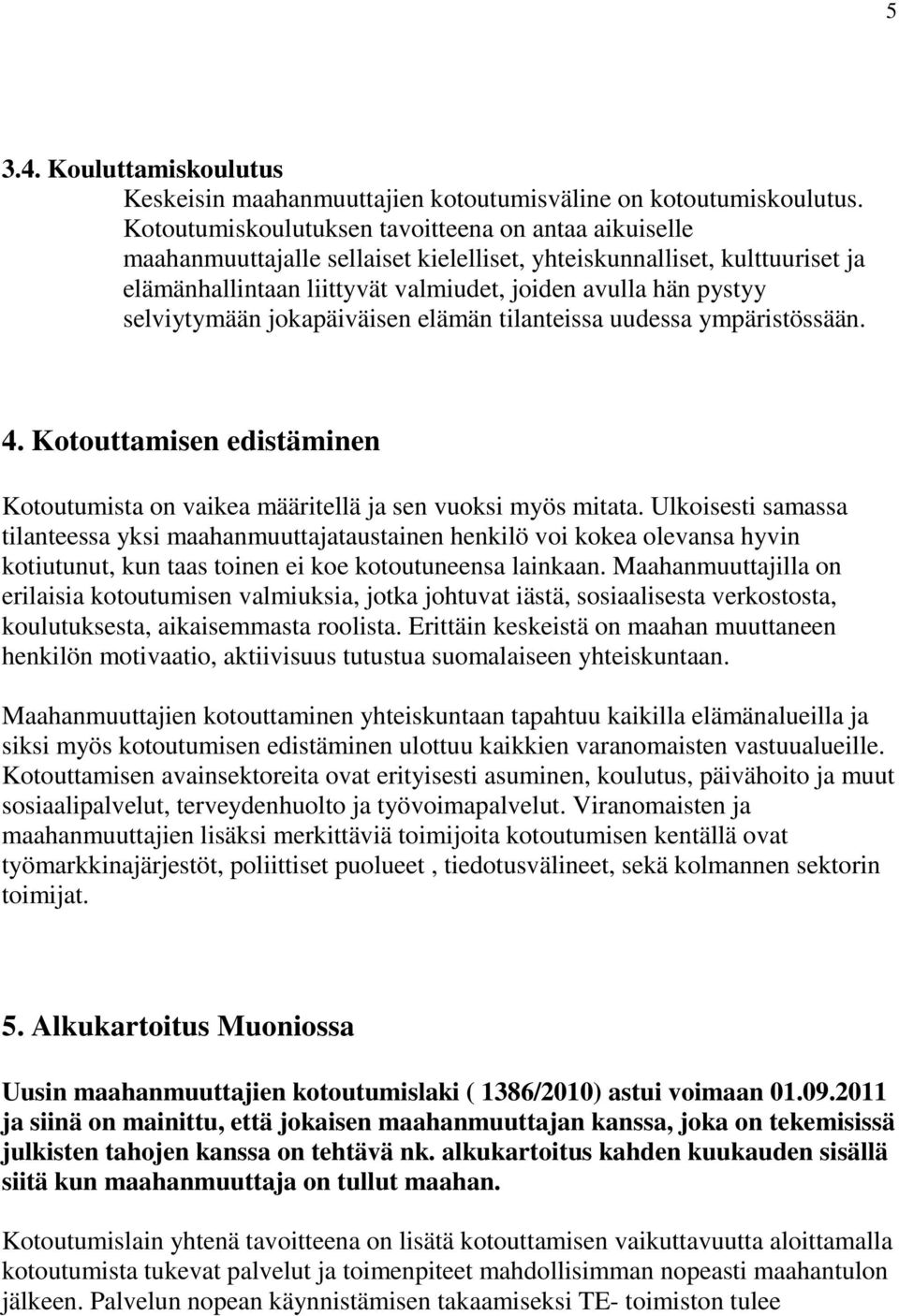 selviytymään jokapäiväisen elämän tilanteissa uudessa ympäristössään. 4. Kotouttamisen edistäminen Kotoutumista on vaikea määritellä ja sen vuoksi myös mitata.