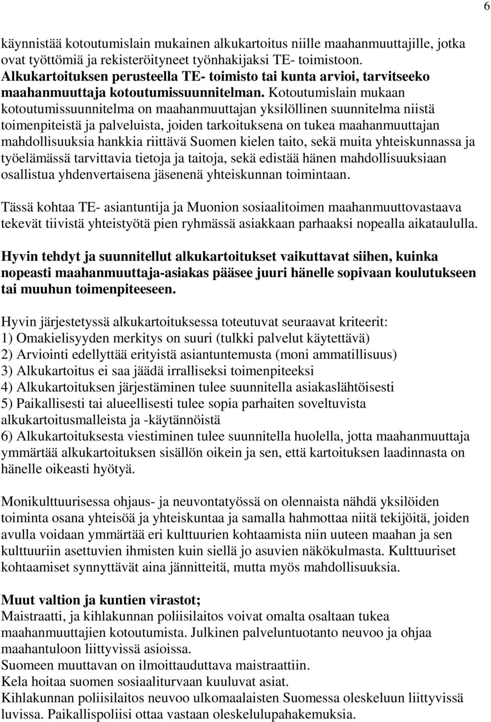 Kotoutumislain mukaan kotoutumissuunnitelma on maahanmuuttajan yksilöllinen suunnitelma niistä toimenpiteistä ja palveluista, joiden tarkoituksena on tukea maahanmuuttajan mahdollisuuksia hankkia