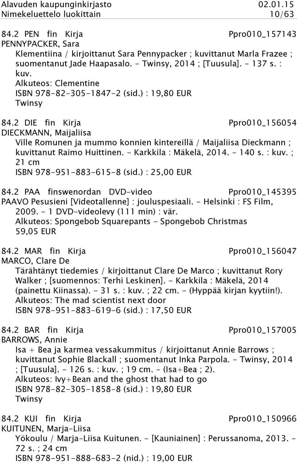 2 DIE fin Kirja Ppro010_156054 DIECKMANN, Maijaliisa Ville Romunen ja mummo konnien kintereillä / Maijaliisa Dieckmann ; kuvittanut Raimo Huittinen. - Karkkila : Mäkelä, 2014. - 140 s. : kuv.