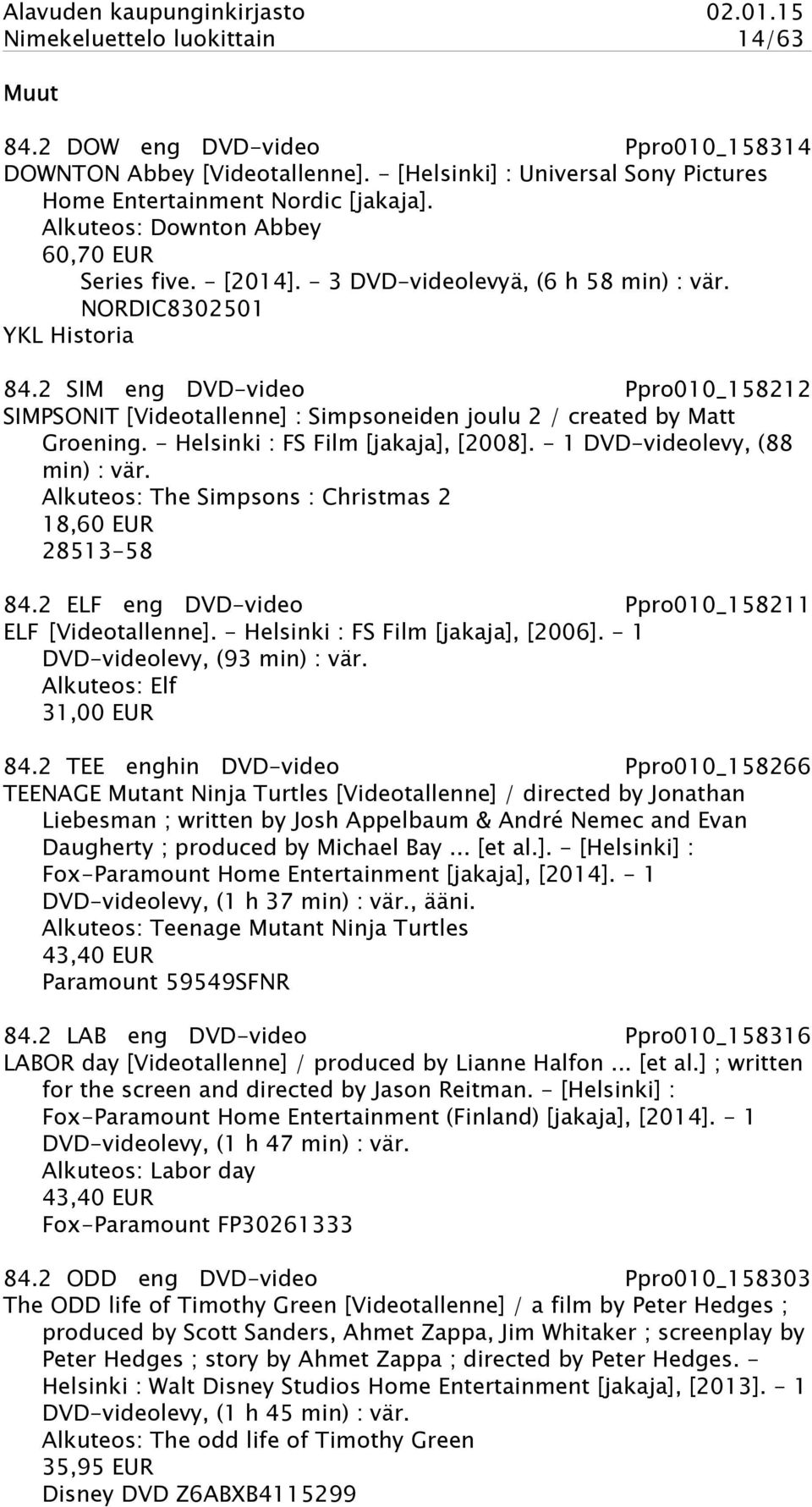 2 SIM eng DVD-video Ppro010_158212 SIMPSONIT [Videotallenne] : Simpsoneiden joulu 2 / created by Matt Groening. - Helsinki : FS Film [jakaja], [2008]. - 1 DVD-videolevy, (88 min) : vär.