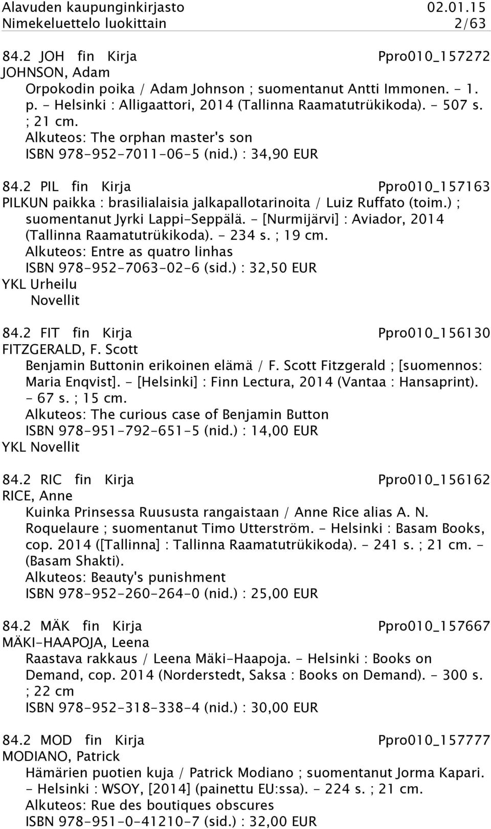 ) ; suomentanut Jyrki Lappi-Seppälä. - [Nurmijärvi] : Aviador, 2014 (Tallinna Raamatutrükikoda). - 234 s. ; 19 cm. Alkuteos: Entre as quatro linhas ISBN 978-952-7063-02-6 (sid.