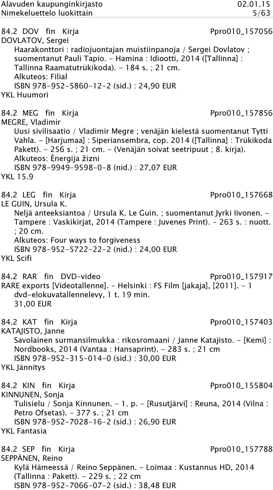 2 MEG fin Kirja Ppro010_157856 MEGRE, Vladimir Uusi sivilisaatio / Vladimir Megre ; venäjän kielestä suomentanut Tytti Vahla. - [Harjumaa] : Siperiansembra, cop. 2014 ([Tallinna] : Trükikoda Pakett).