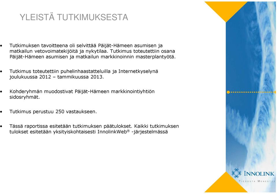 Tutkimus toteutettiin puhelinhaastatteluilla ja Internetkyselynä joulukuussa 2012 tammikuussa 2013.