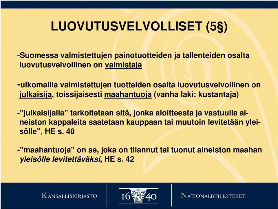 kustantaja) -"julkaisijalla" tarkoitetaan sitä, jonka aloitteesta ja vastuulla aineiston kappaleita saatetaan kauppaan tai