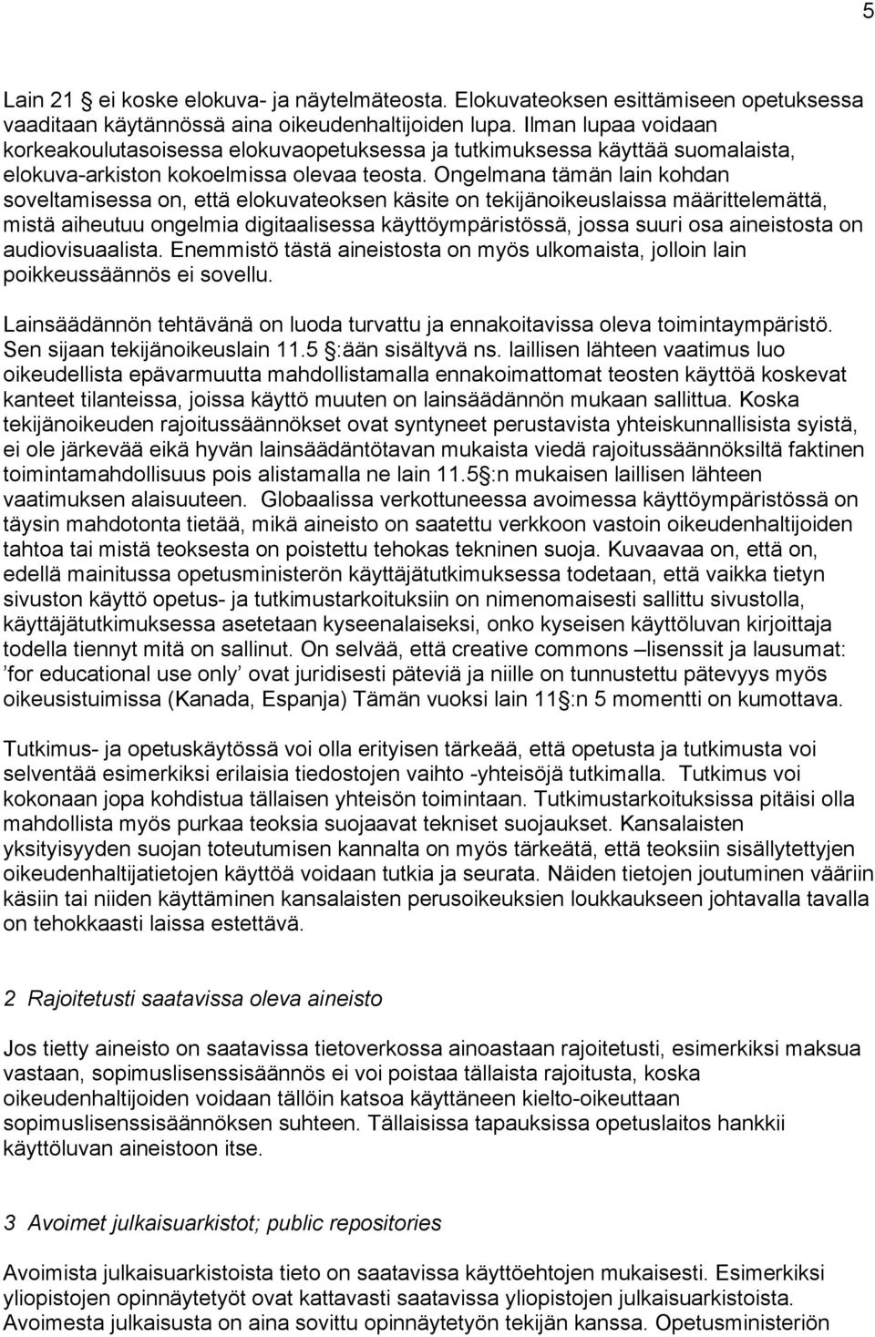 Ongelmana tämän lain kohdan soveltamisessa on, että elokuvateoksen käsite on tekijänoikeuslaissa määrittelemättä, mistä aiheutuu ongelmia digitaalisessa käyttöympäristössä, jossa suuri osa