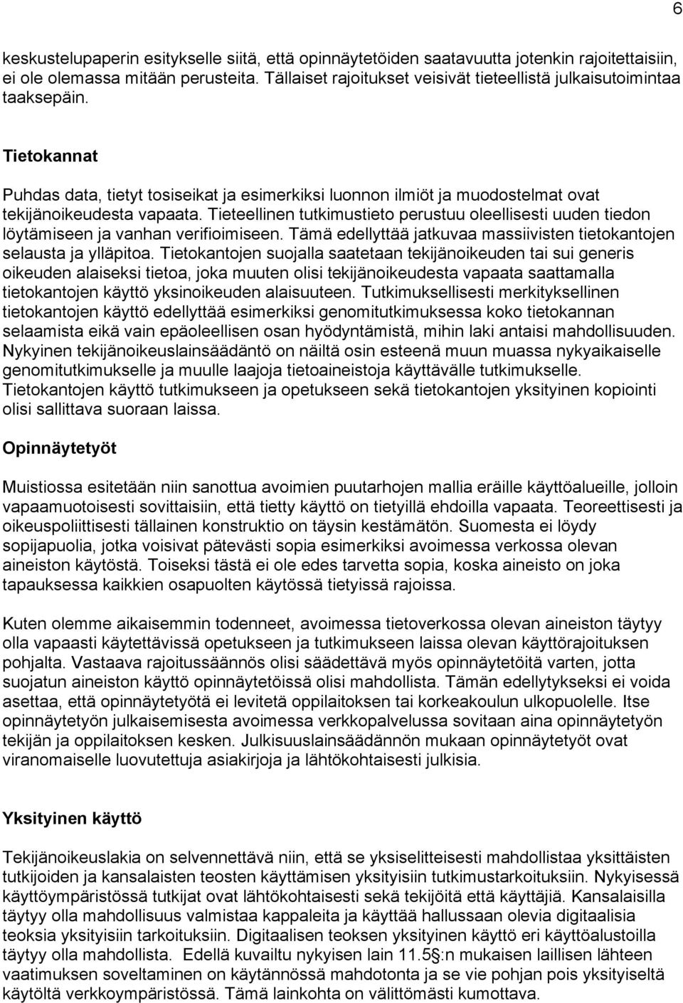 Tieteellinen tutkimustieto perustuu oleellisesti uuden tiedon löytämiseen ja vanhan verifioimiseen. Tämä edellyttää jatkuvaa massiivisten tietokantojen selausta ja ylläpitoa.