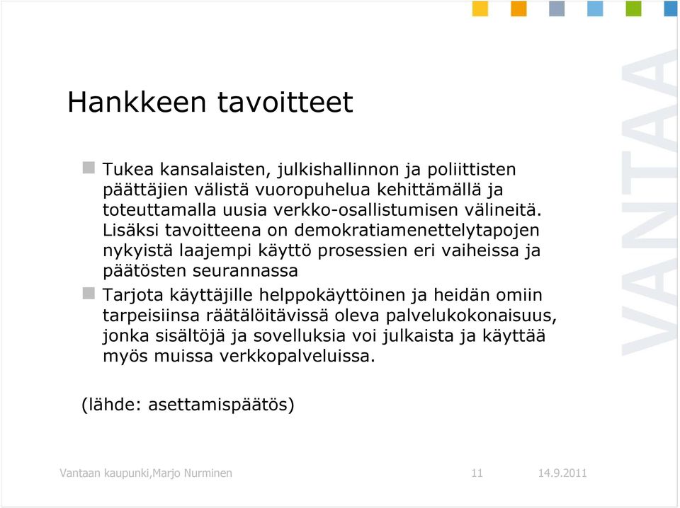 Lisäksi tavoitteena on demokratiamenettelytapojen nykyistä laajempi käyttö prosessien eri vaiheissa ja päätösten seurannassa Tarjota