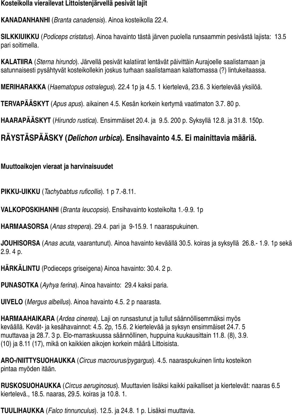 Järvellä pesivät kalatiirat lentävät päivittäin Aurajoelle saalistamaan ja satunnaisesti pysähtyvät kosteikollekin joskus turhaan saalistamaan kalattomassa (?) lintukeitaassa.