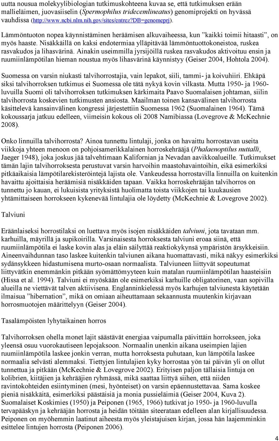 Nisäkkäillä on kaksi endotermiaa ylläpitävää lämmöntuottokoneistoa, ruskea rasvakudos ja lihasvärinä.