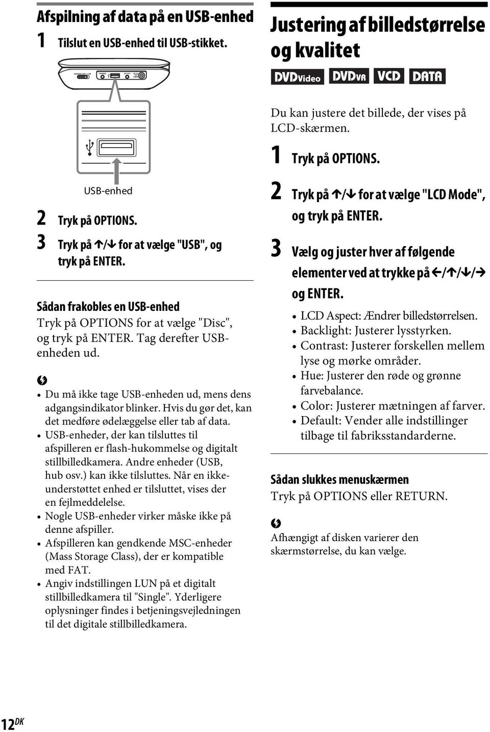 Hvis du gør det, kan det medføre ødelæggelse eller tab af data. USB-enheder, der kan tilsluttes til afspilleren er flash-hukommelse og digitalt stillbilledkamera. Andre enheder (USB, hub osv.