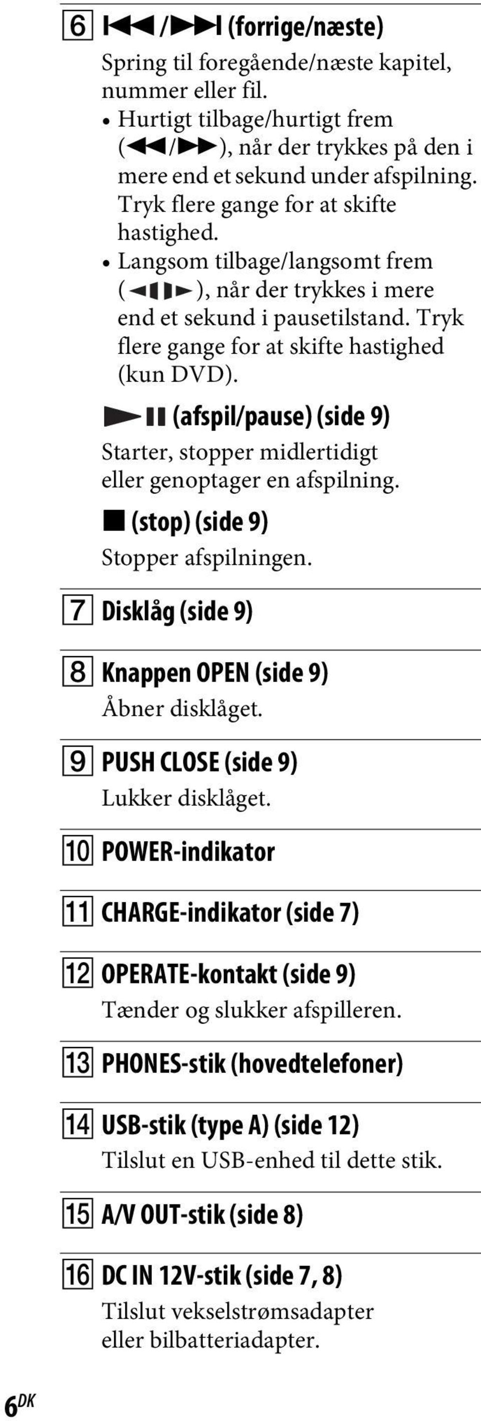 (afspil/pause) (side 9) Starter, stopper midlertidigt eller genoptager en afspilning. x (stop) (side 9) Stopper afspilningen. G Disklåg (side 9) H Knappen OPEN (side 9) Åbner disklåget.