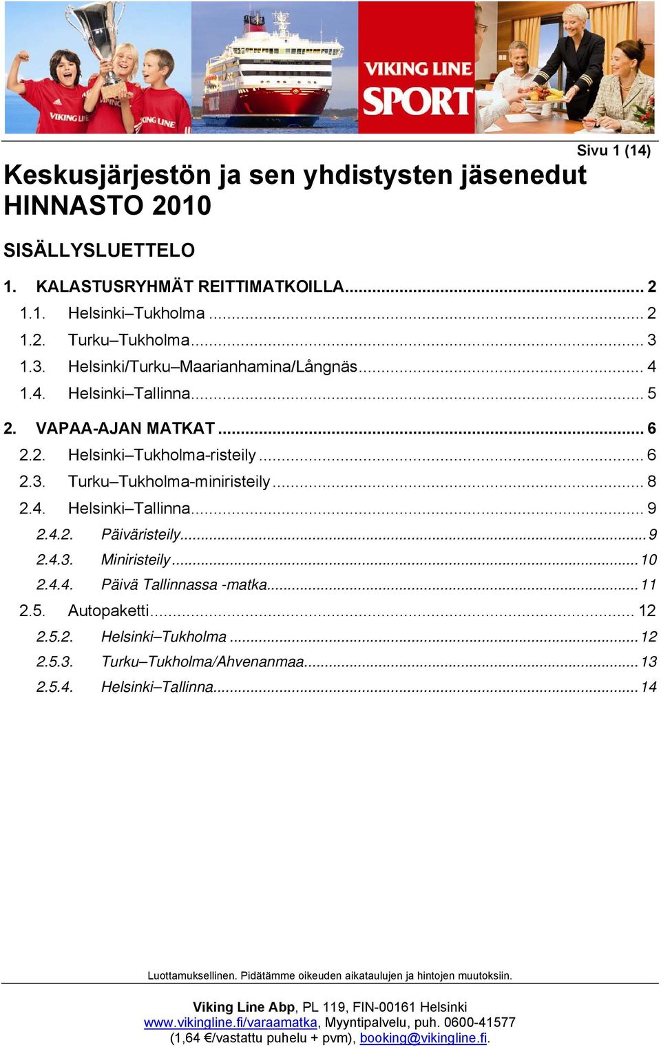 .. 6 2.3. Turku Tukholma-miniristeily... 8 2.4. Helsinki Tallinna... 9 2.4.2. Päiväristeily...9 2.4.3. Miniristeily...10 2.4.4. Päivä Tallinnassa -matka.