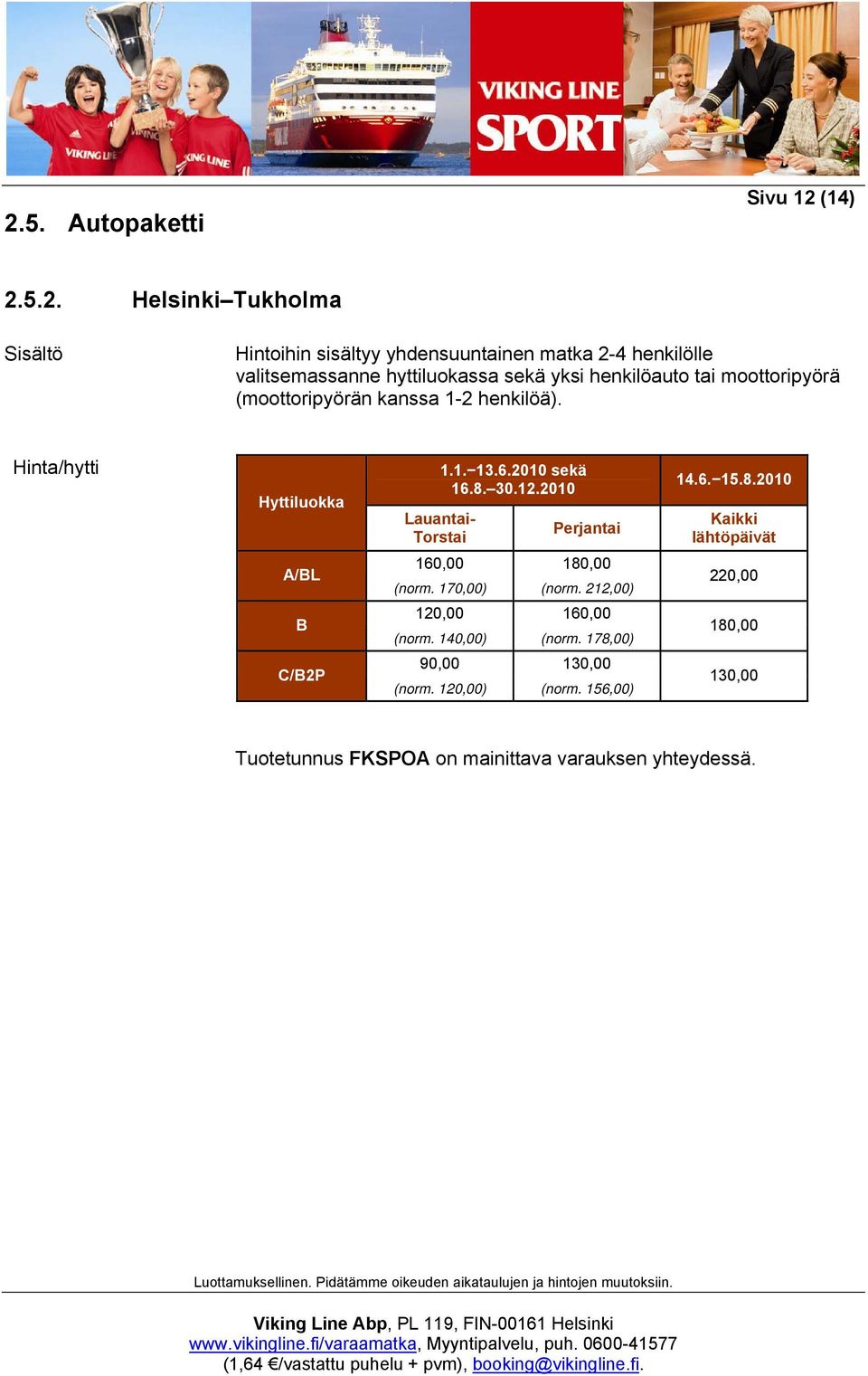 2010 sekä 16.8. 30.12.2010 Perjantai 14.6. 15.8.2010 Kaikki lähtöpäivät A/BL 160,00 180,00 (norm. 170,00) (norm.