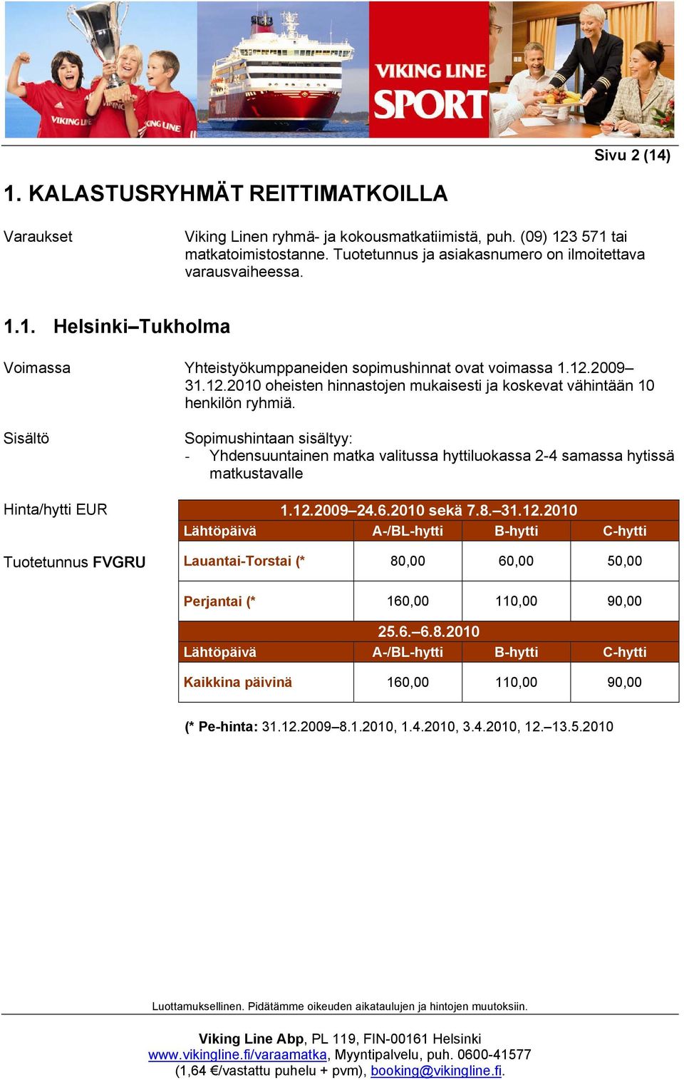 2009 31.12.2010 oheisten hinnastojen mukaisesti ja koskevat vähintään 10 henkilön ryhmiä.