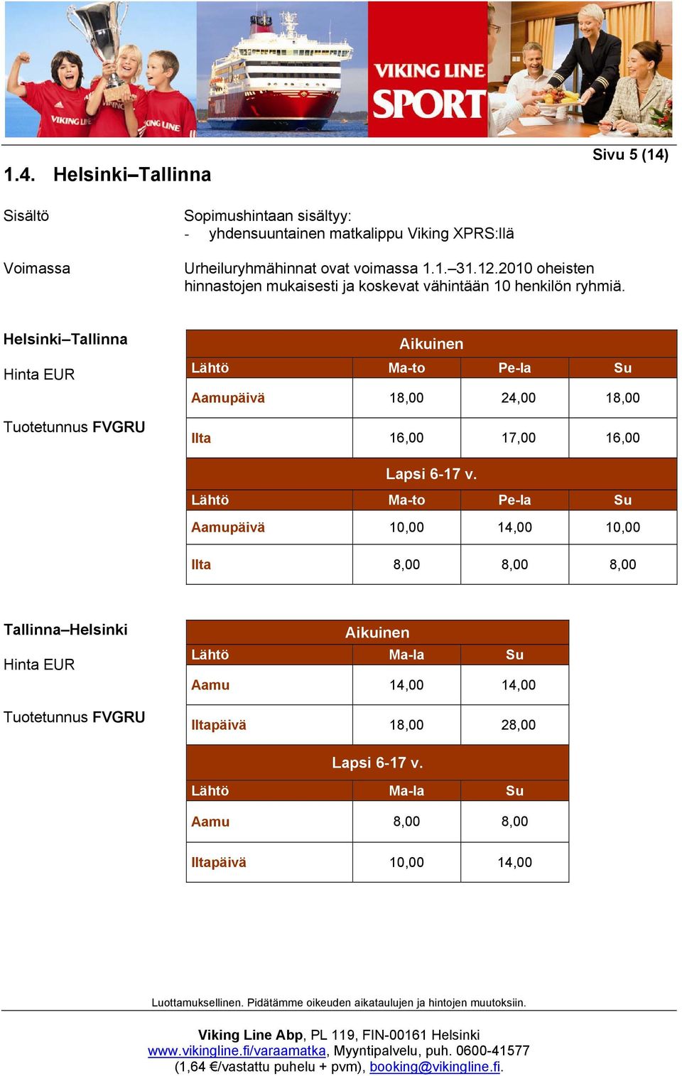 Helsinki Tallinna Hinta EUR Tuotetunnus FVGRU Aikuinen Lähtö Ma-to Pe-la Su Aamupäivä 18,00 24,00 18,00 Ilta 16,00 17,00 16,00 Lapsi 6-17 v.