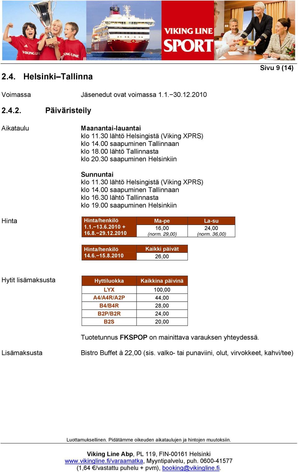 30 lähtö Tallinnasta klo 19.00 saapuminen Helsinkiin Hinta Hinta/henkilö Ma-pe La-su 1.1. 13.6.2010 + 16,00 24,00 16.8.