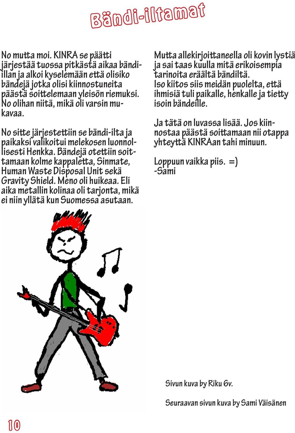 Bändejä otettiin soittamaan kolme kappaletta, Sinmate, Human Waste Disposal Unit sekä Gravity Shield. Meno oli huikeaa.