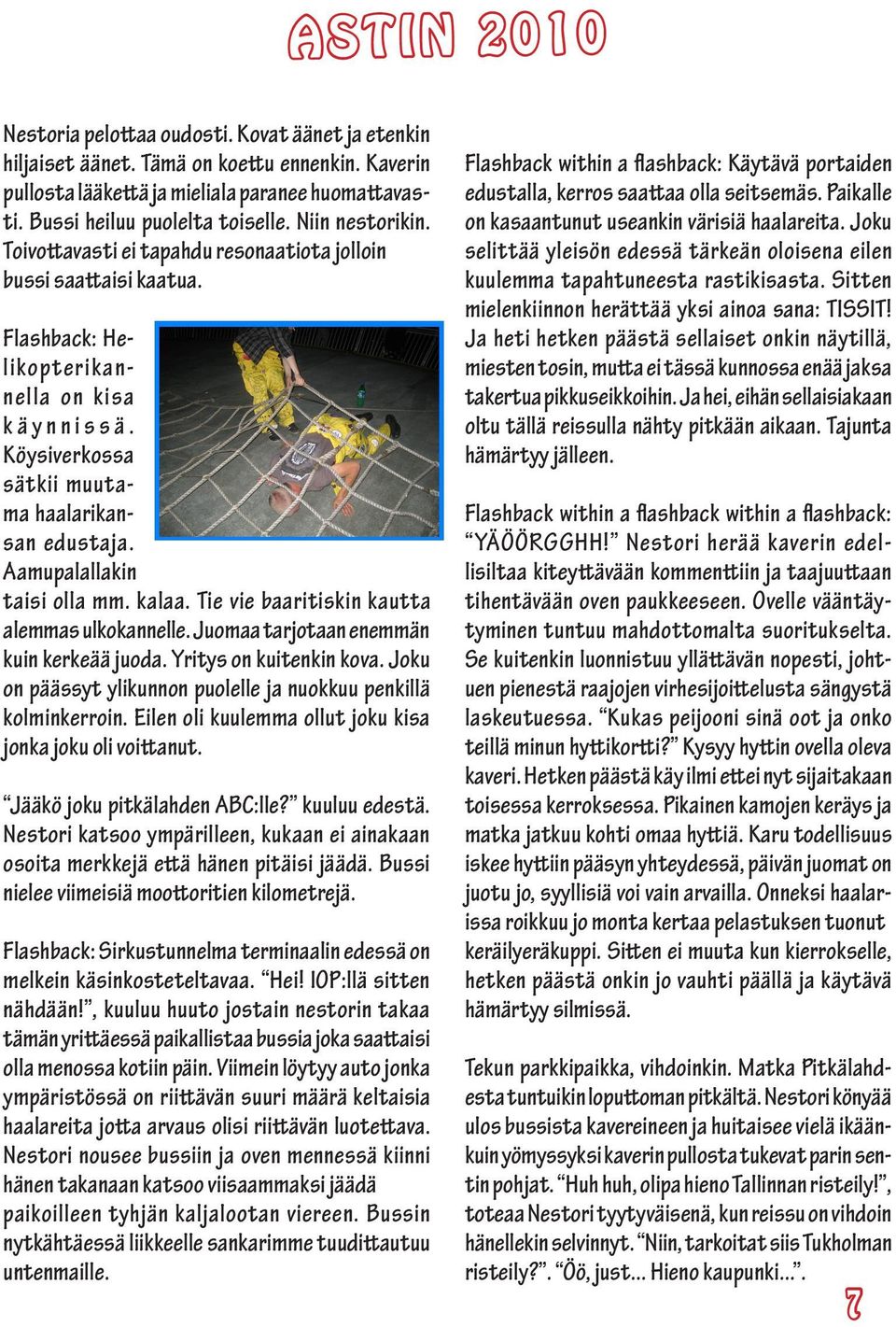 Aamupalallakin taisi olla mm. kalaa. Tie vie baaritiskin kautta alemmas ulkokannelle. Juomaa tarjotaan enemmän kuin kerkeää juoda. Yritys on kuitenkin kova.