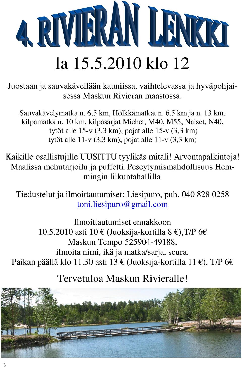 Arvontapalkintoja! Maalissa mehutarjoilu ja puffetti. Peseytymismahdollisuus Hemmingin liikuntahallilla. Tiedustelut ja ilmoittautumiset: Liesipuro, puh. 040 828 0258 toni.liesipuro@gmail.