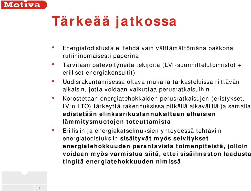 tärkeyttä rakennuksissa pitkällä aikavälillä ja samalla edistetään elinkaarikustannuksiltaan alhaisien lämmitysmuotojen toteuttamista Erillisiin ja energiakatselmuksien yhteydessä tehtäviin