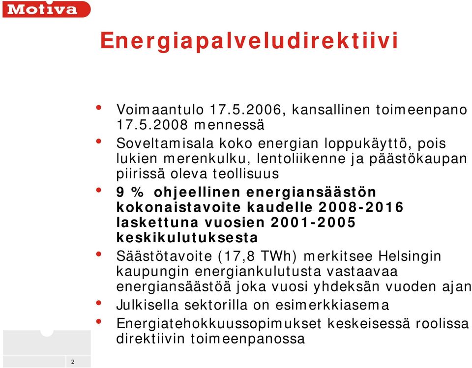 2008 mennessä Soveltamisala koko energian loppukäyttö, pois lukien merenkulku, lentoliikenne ja päästökaupan piirissä oleva teollisuus 9 %