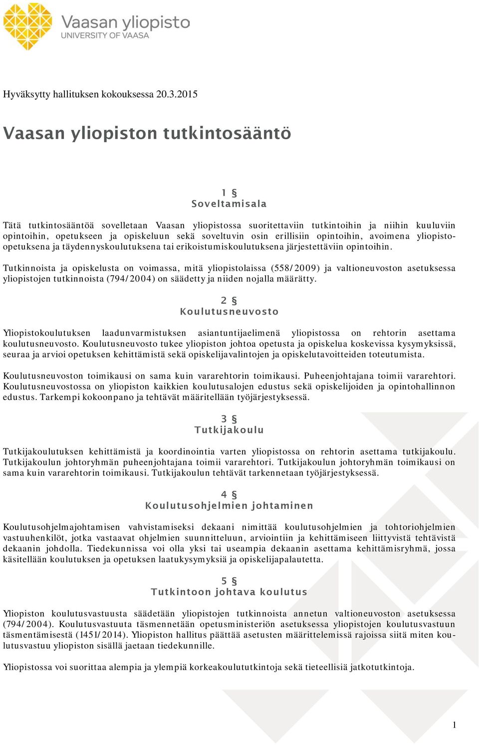 soveltuvin osin erillisiin opintoihin, avoimena yliopistoopetuksena ja täydennyskoulutuksena tai erikoistumiskoulutuksena järjestettäviin opintoihin.