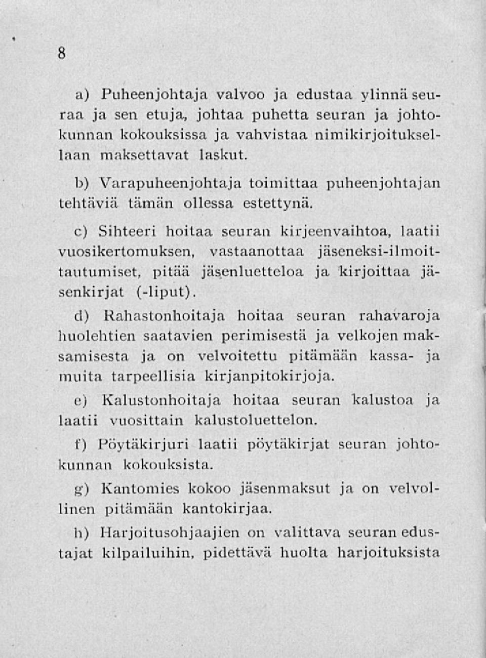 c) Sihteeri hoitaa seuran kirjeenvaihtoa, laatii vuosikertomuksen, vastaanottaa jäseneksi-ilmoittautumiset, pitää jäsenluetteloa ja kirjoittaa jäsenkirjat (-liput).