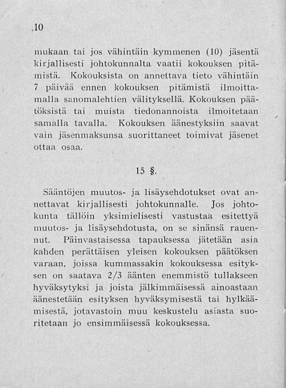 Kokouksen äänestyksiin saavat vain jäsenmaksunsa suorittaneet toimivat jäsenet ottaa osaa. 15 Sääntöjen muutos- ja lisäysehdotukset ovat annettavat kirjallisesti johtokunnalle.