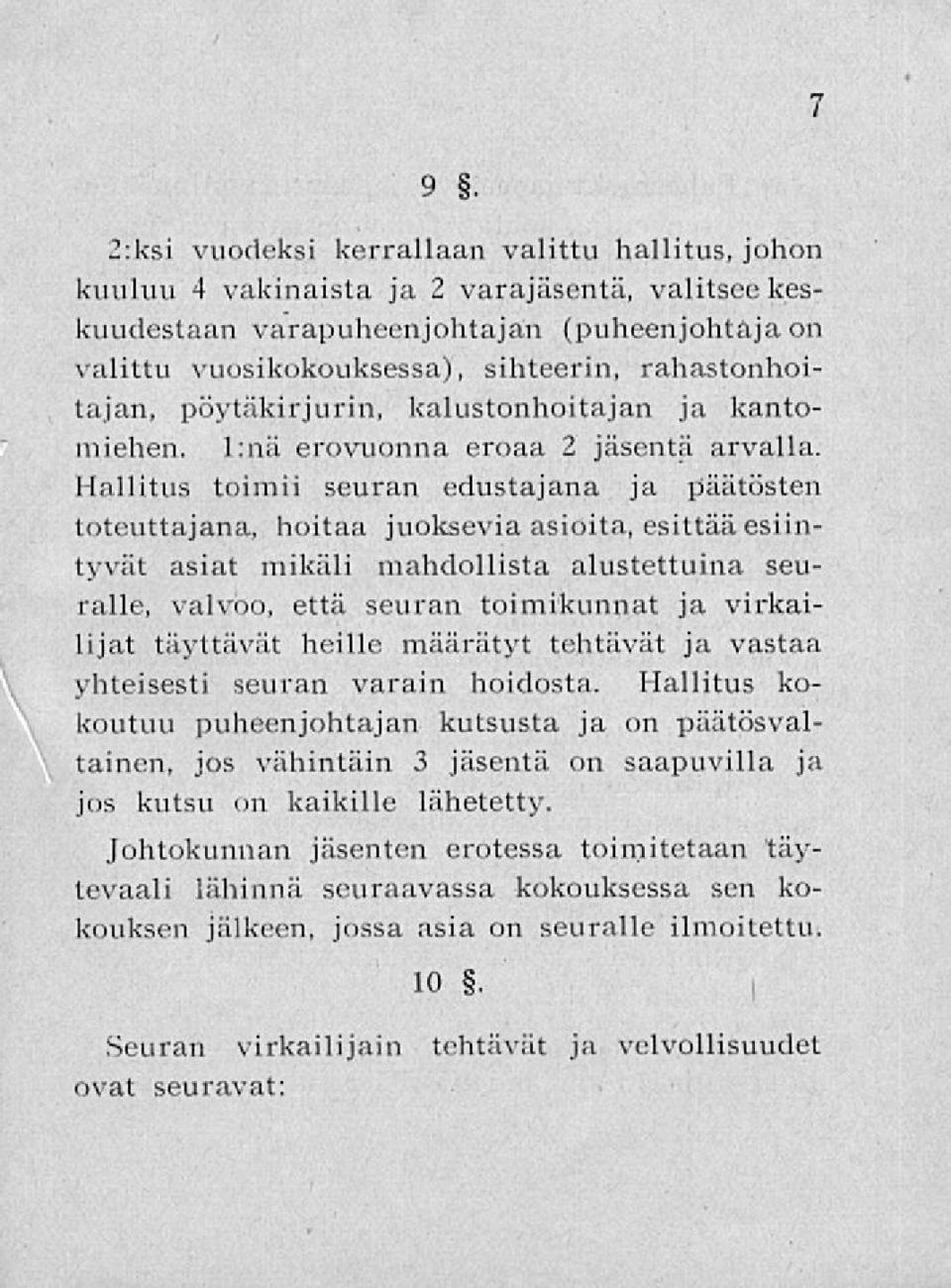 Hallitus toimii seuran edustajana ja päätösten toteuttajana, hoitaa juoksevia asioita, esittää esiintyvät asiat mikäli mahdollista alustettuina seuralle, valvoo, että seuran toimikunnat ja