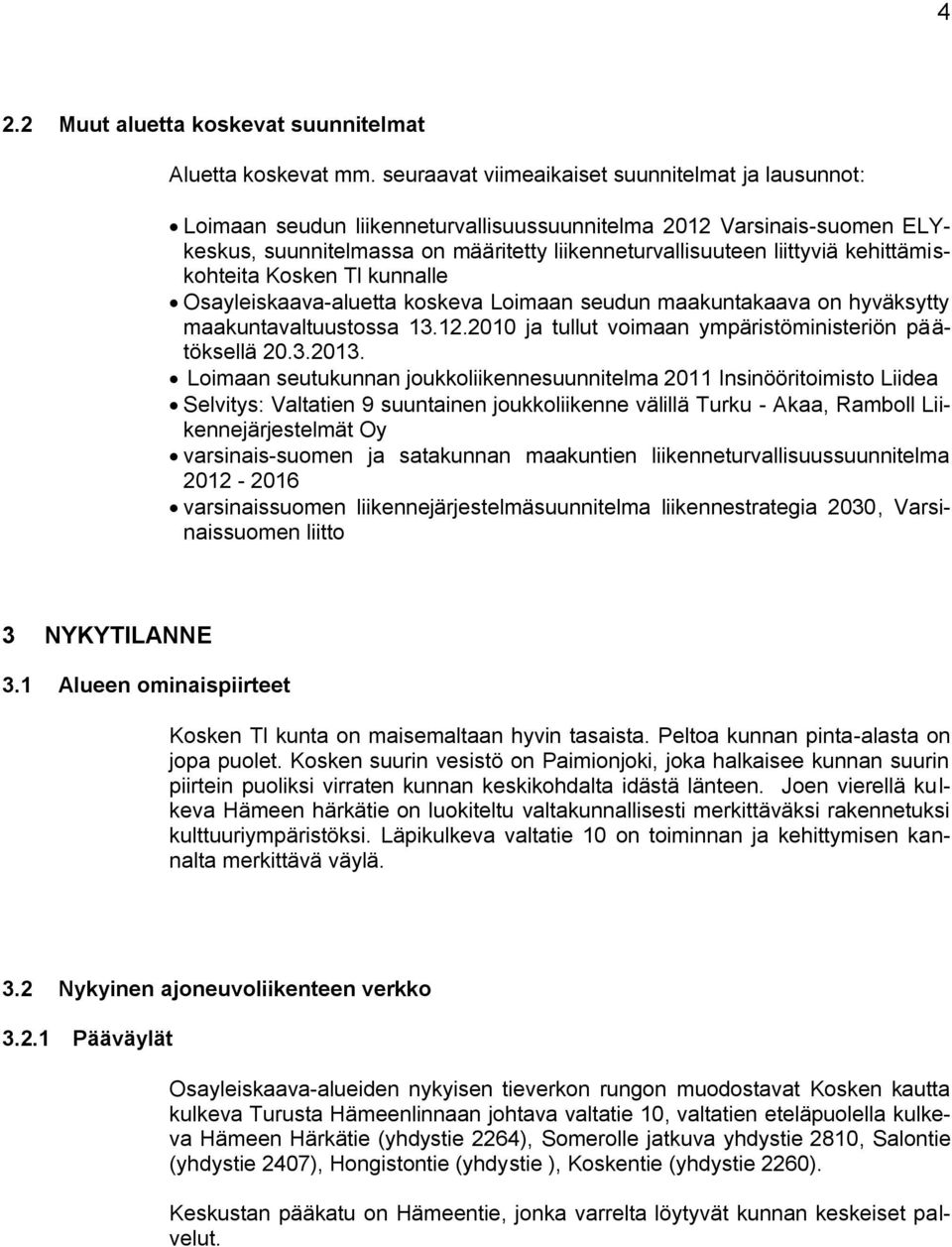 kehittämiskohteita Kosken Tl kunnalle Osayleiskaava-aluetta koskeva Loimaan seudun maakuntakaava on hyväksytty maakuntavaltuustossa 13.12.2010 ja tullut voimaan ympäristöministeriön päätöksellä 20.3.2013.