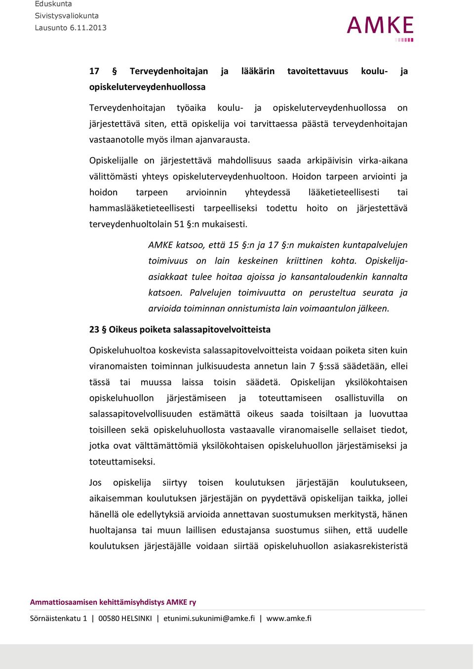 Hoidon tarpeen arviointi ja hoidon tarpeen arvioinnin yhteydessä lääketieteellisesti tai hammaslääketieteellisesti tarpeelliseksi todettu hoito on järjestettävä terveydenhuoltolain 51 :n mukaisesti.