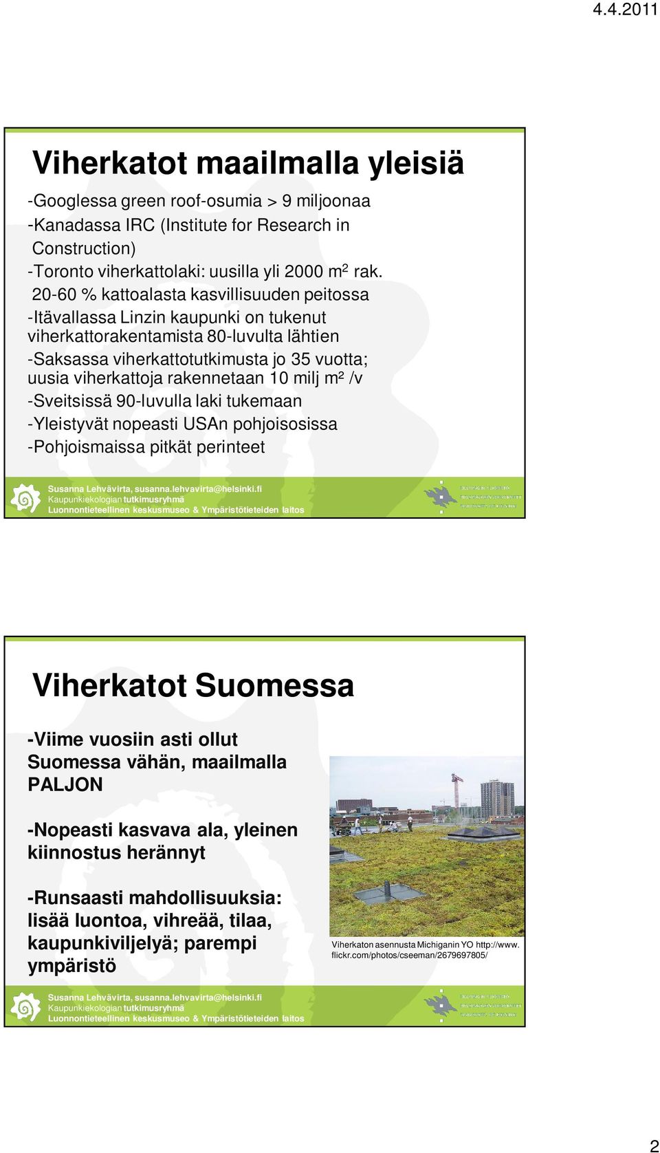 rakennetaan 10 milj m² /v -Sveitsissä 90-luvulla laki tukemaan -Yleistyvät nopeasti USAn pohjoisosissa -Pohjoismaissa pitkät perinteet Viherkatot Suomessa -Viime vuosiin asti ollut Suomessa vähän,