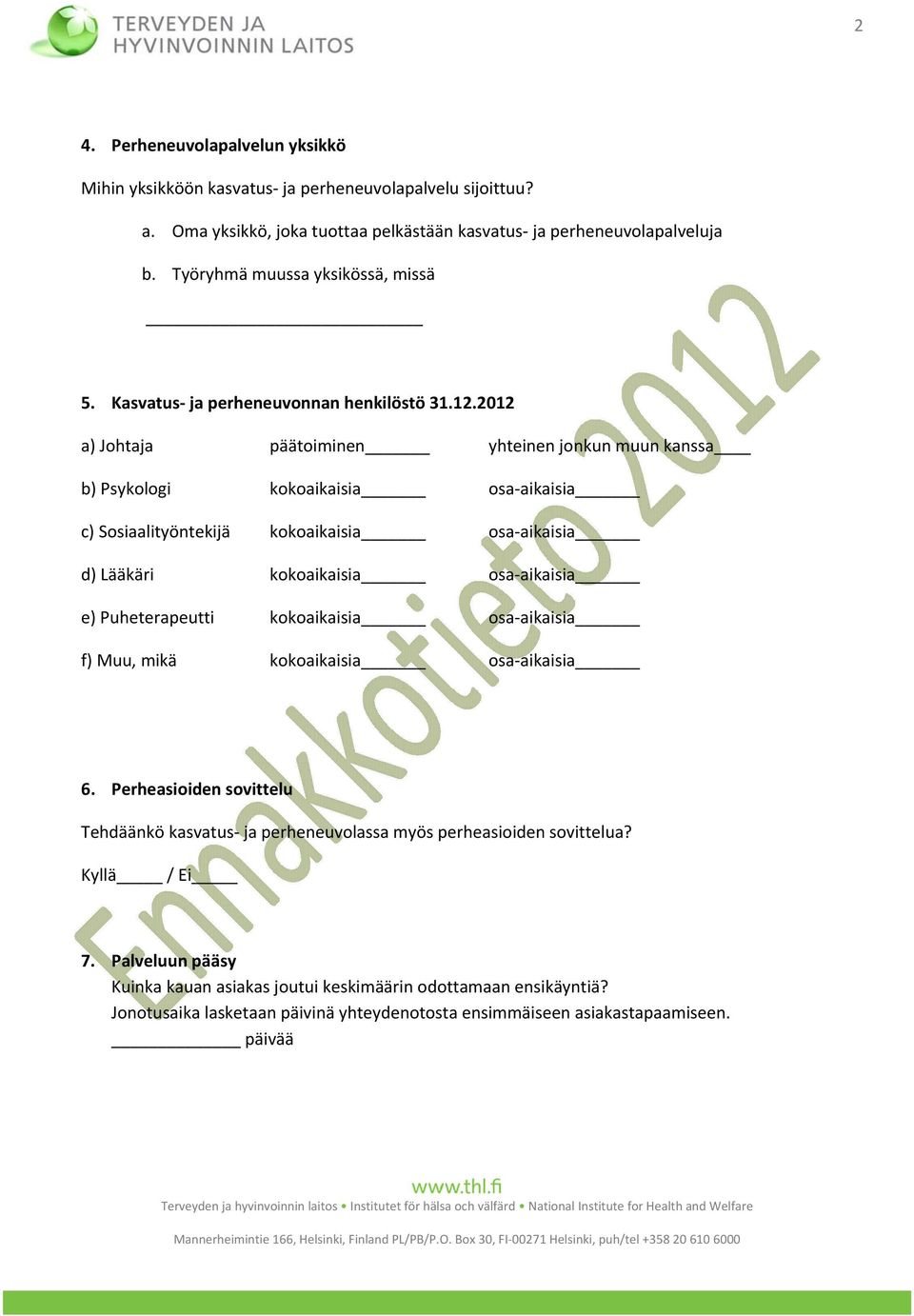 2012 a) Johtaja päätoiminen yhteinen jonkun muun kanssa b) Psykologi kokoaikaisia osa aikaisia c) Sosiaalityöntekijä kokoaikaisia osa aikaisia d) Lääkäri kokoaikaisia osa aikaisia e)