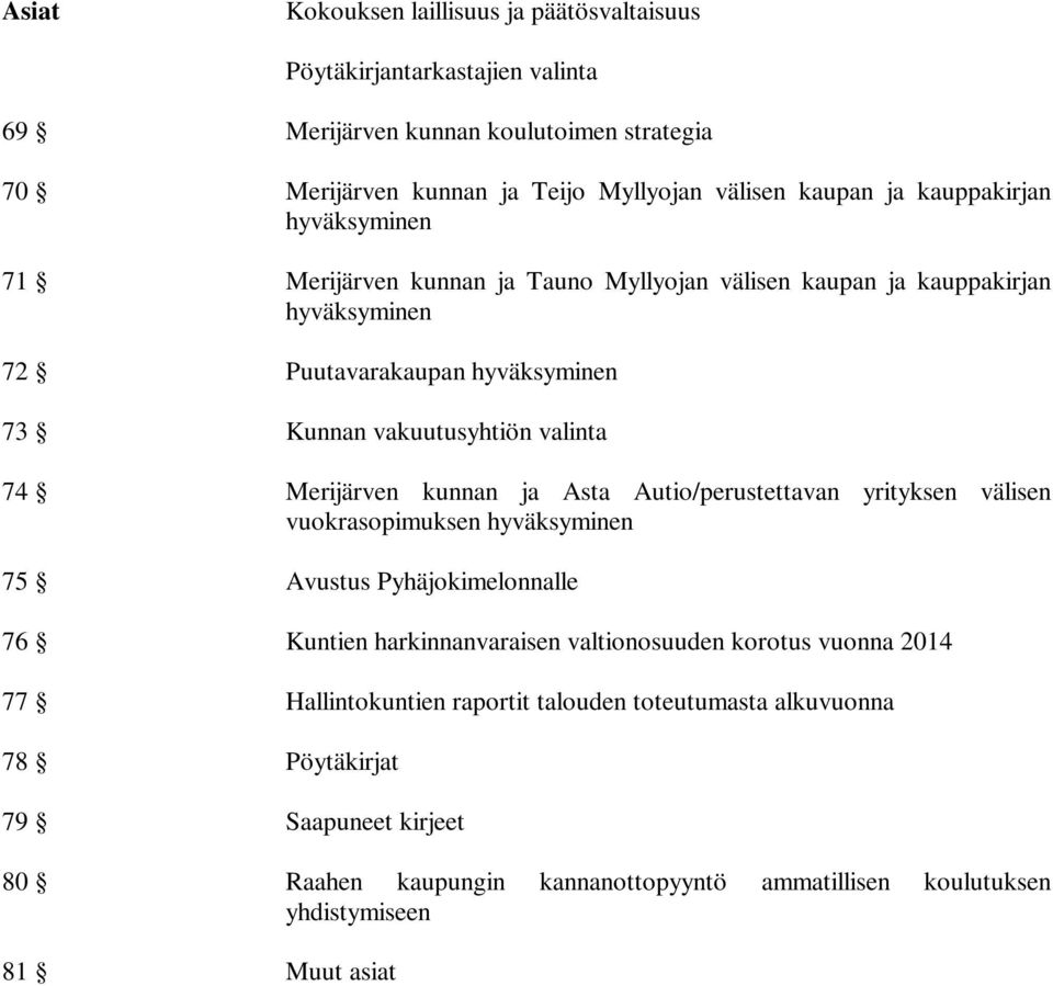 Merijärven kunnan ja Asta Autio/perustettavan yrityksen välisen vuokrasopimuksen hyväksyminen 75 Avustus Pyhäjokimelonnalle 76 Kuntien harkinnanvaraisen valtionosuuden korotus vuonna